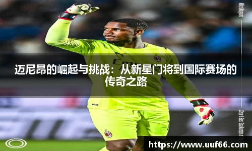 迈尼昂的崛起与挑战：从新星门将到国际赛场的传奇之路